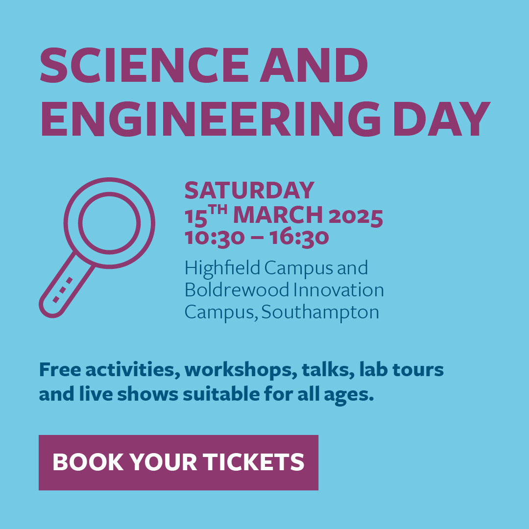 Interactive image on a light blue background with purple and navy text that says: Science and Engineering Day, Saturday 15th March 2025, Highfield Campus and Boldrewood Innovation Campus, Southampton. Free activities, workshops, talks, lab tours and live shows suitable for all ages. Save The Date. Action: you can click on the image to download the calendar file to add the event to your calendar.